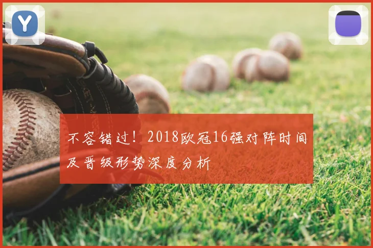 不容错过！2018欧冠16强对阵时间及晋级形势深度分析