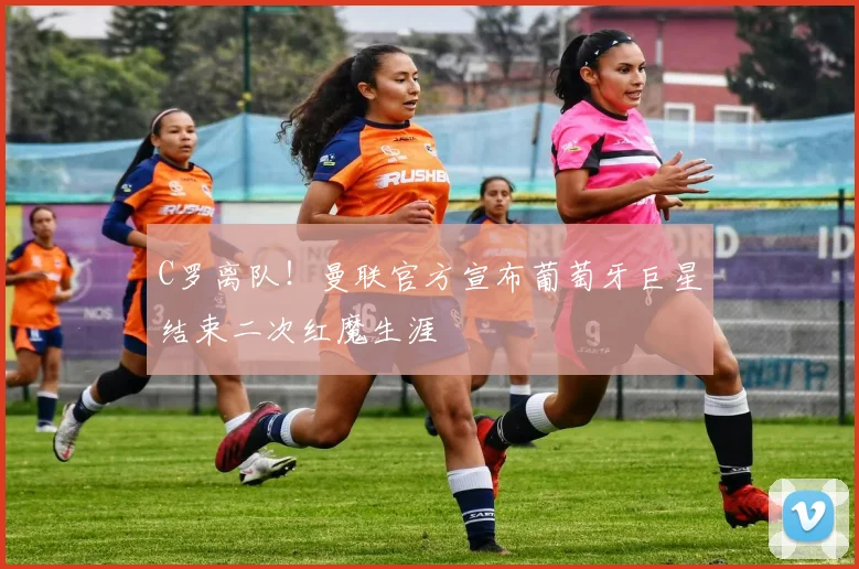 C罗离队！曼联官方宣布葡萄牙巨星结束二次红魔生涯